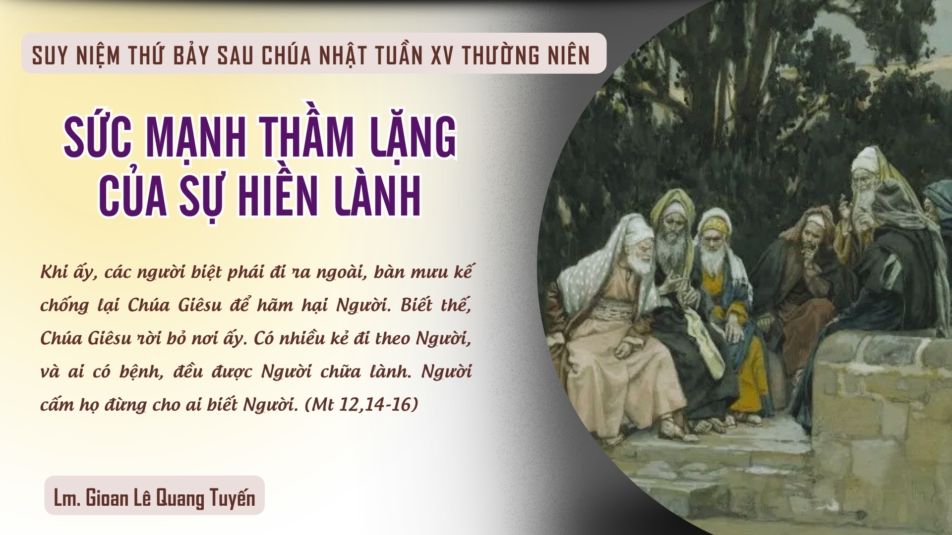 SỨC MẠNH THẦM LẶNG CỦA SỰ HIỀN LÀNH - Suy Niệm Lời Chúa |Thứ Bảy Sau Chúa Nhật Tuần XV Mùa Thường niên| Mt 12, 14-21| Lm Gioan Lê Quang Tuyến